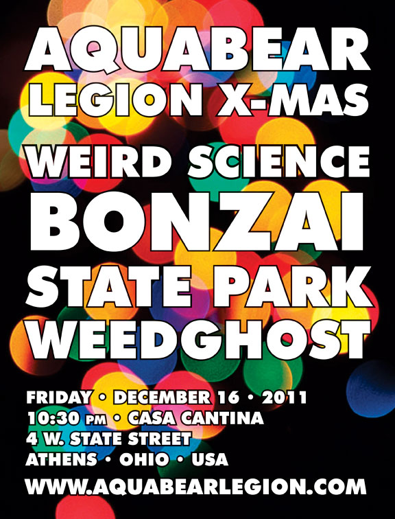 12/16/11 – Aquabear Legion X-Mas: Weird Science, Bonzai, State Park, Weedghost – Casa Cantina